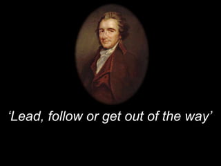 ‘Lead, follow or get out of the way’
 