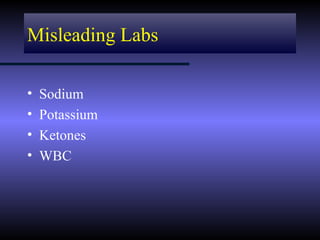 Misleading Labs

•   Sodium
•   Potassium
•   Ketones
•   WBC
 