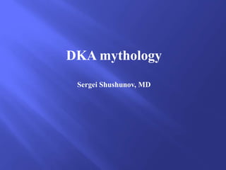 DKA mythology
Sergei Shushunov, MD
 