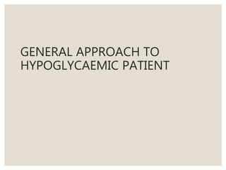 GENERAL APPROACH TO
HYPOGLYCAEMIC PATIENT
 