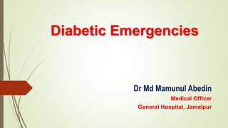 Diabetic Emergencies
Dr Md Mamunul Abedin
Medical Officer
General Hospital, Jamalpur
 