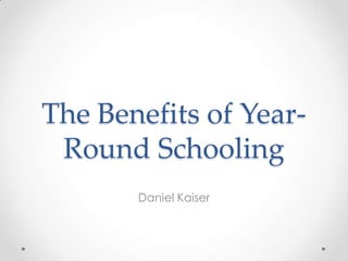 The Benefits of Year-
Round Schooling
Daniel Kaiser
 