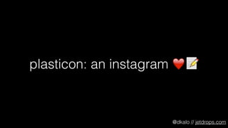 plasticon: an instagram ❤️ 📝
@dkalo // jetdrops.com
 