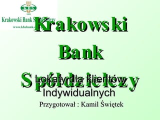 Krakowski Bank Spółdzielczy Lokaty dla klientów  Indywidualnych  Przygotował : Kamil Świętek 
