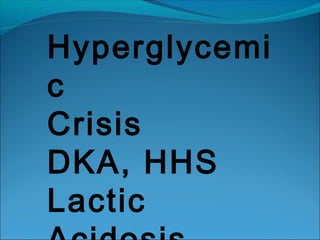 Hyperglycemi
c
Crisis
DKA, HHS
Lactic
 