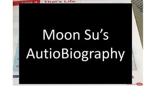Moon Su’s
AutioBiography
 
