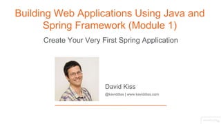 @kaviddiss | www.kaviddiss.com
David Kiss
Create Your Very First Spring Application
Building Web Applications Using Java and
Spring Framework (Module 1)
 