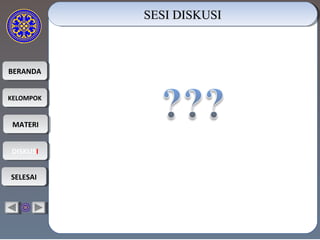 BERANDABERANDA
KELOMPOKKELOMPOK
MATERIMATERI
DISKUSIDISKUSI
SELESAISELESAI
SESI DISKUSISESI DISKUSISESI DISKUSISESI DISKUSI
 