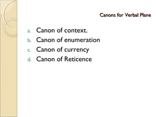 Canons for Verbal PlaneCanons for Verbal Plane
a. Canon of context.
b. Canon of enumeration
c. Canon of currency
d. Canon of Reticence
 