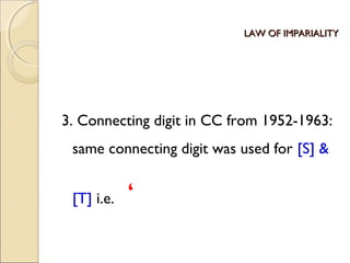 LAW OF IMPARIALITYLAW OF IMPARIALITY
3. Connecting digit in CC from 1952-1963:
same connecting digit was used for [S] &
[T] i.e. ‘
 