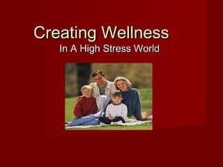 Creating WellnessCreating Wellness
In A High Stress WorldIn A High Stress World
 