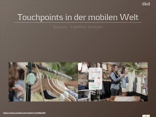 19 
Touchpoints in der mobilen Welt 
Beacons - Kabellose Sensoren 
https://www.youtube.com/watch?v=SrsHBjzt2E8 
 