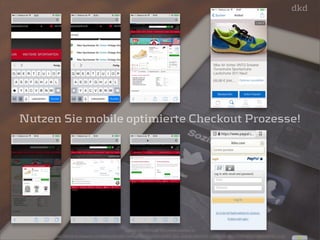 Nutzen Sie mobile optimierte Checkout Prozesse! 
Screenshots Web-Shop: http://www.outfitter.de/ 
Paypall Checkout: http://4.bp.blogspot.com/-66ZFgLDPcH0/UTn45AxETMI/AAAAAAAAPUM/_QfkL_dnBrg/s1600/6025_7AA45C9E-9917-419D-8422-72B63AB318CF.png 34 
 