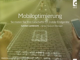 Mobiloptimierung 
So rüsten Sie Ihre Geschäfte für mobile Endgeräte 
1 
Senior Account Manager 
Carsten Lambrecht 
Datum: 20.09.2014 
Bildquelle: http://www.engadget.com/2014/09/14/sidewalk-lane-china/ 
 