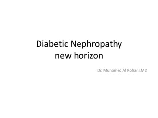 Diabetic Nephropathy
new horizon
Dr. Muhamed Al Rohani,MD
 