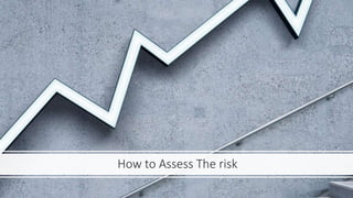 How to Assess The risk
 