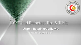 CKD and Diabetes: Tips & Tricks
Usama Ragab Youssif, MD
Lecturer of Medicine
 