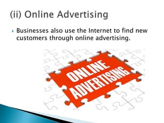 Businesses also use the Internet to find new
customers through online advertising.
 