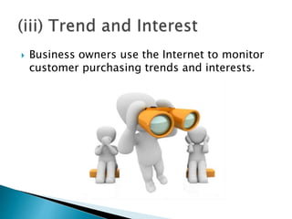  Business owners use the Internet to monitor
customer purchasing trends and interests.
 