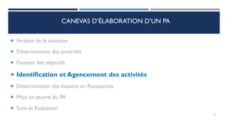CANEVAS D’ÉLABORATION D’UN PA
 Analyse de la situation
 Détermination des priorités
 Fixation des objectifs
 Identification et Agencement des activités
 Détermination des besoins en Ressources
 Mise en œuvre du PA
 Suivi et Evaluation
53
 