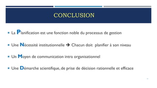 CONCLUSION
 La Planification est une fonction noble du processus de gestion
 Une Nécessité institutionnelle  Chacun doit planifier à son niveau
 Un Moyen de communication intra organisationnel
 Une Démarche scientifique, de prise de décision rationnelle et efficace
71
 