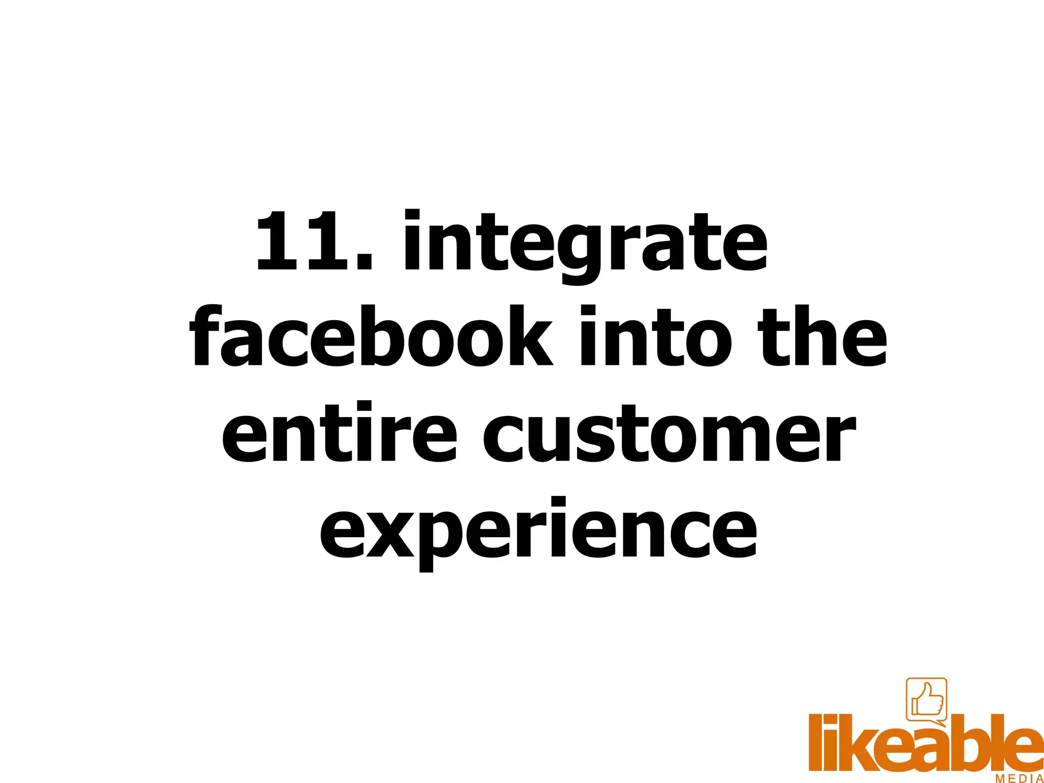 11. integrate facebook into the entire customer experience 