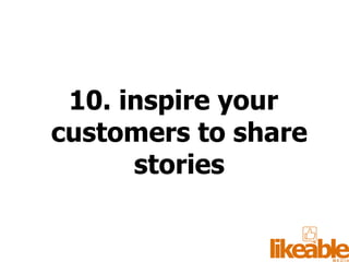 10. inspire your customers to share stories 