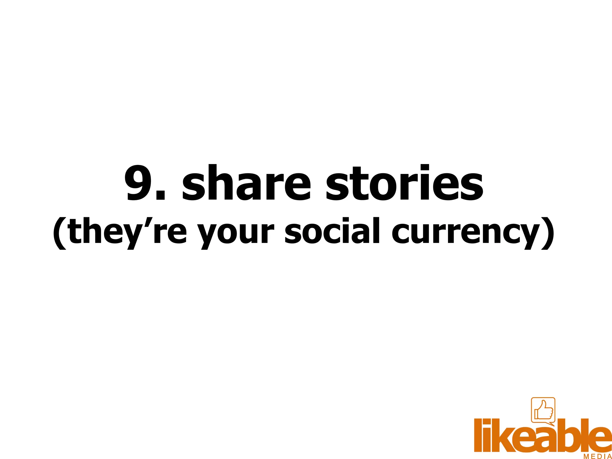 9. share stories (they ’re your social currency) 