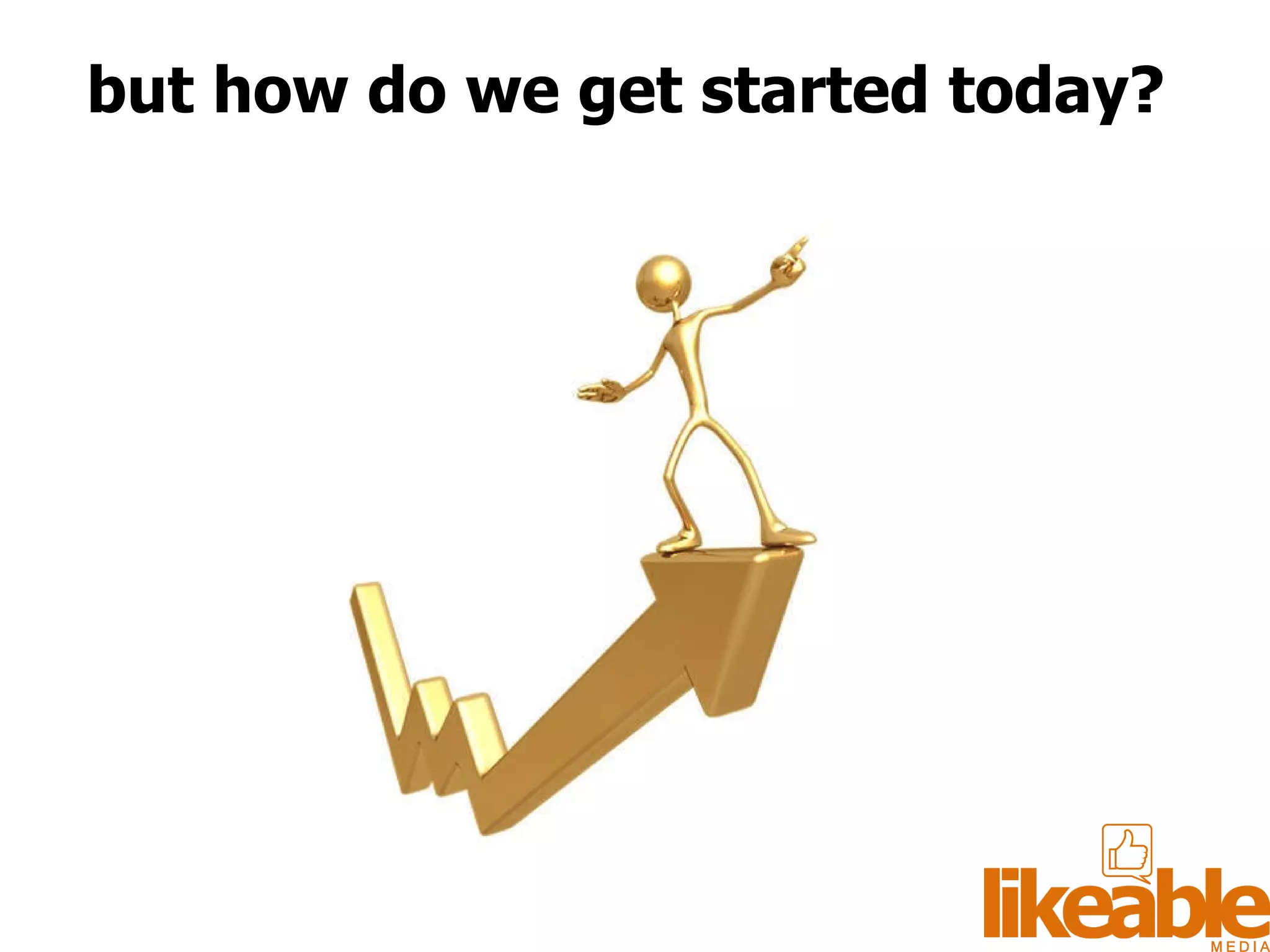 but how do we get started today? 