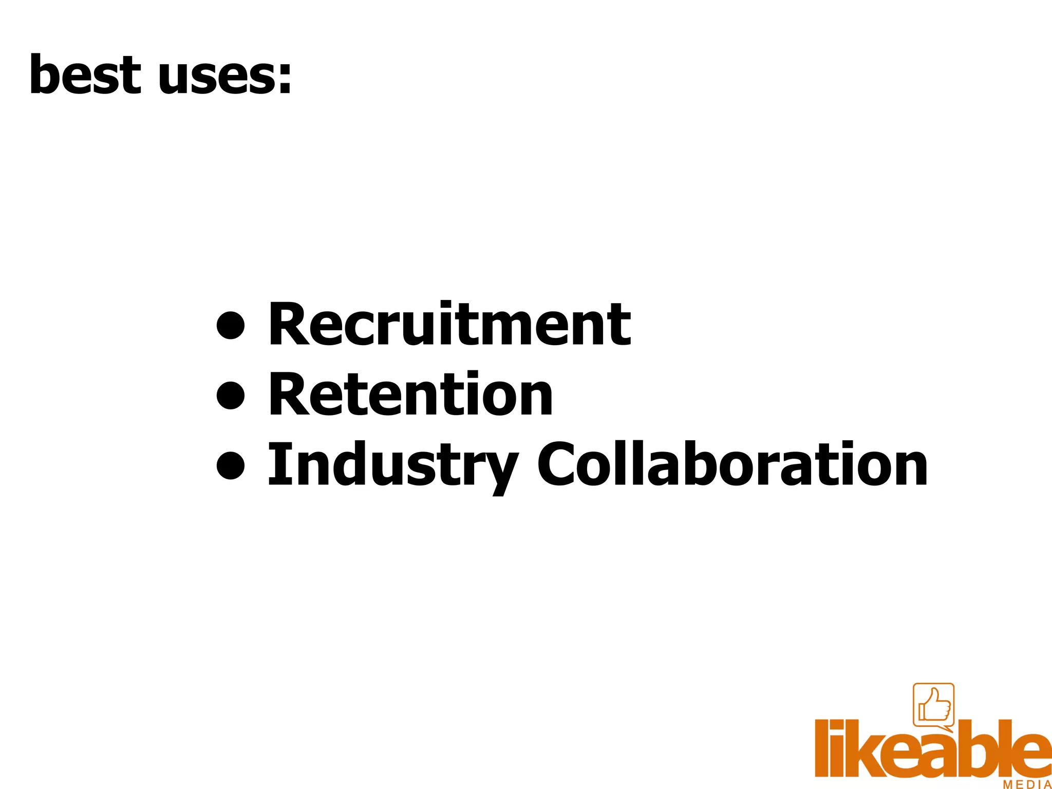 •  Recruitment •  Retention •  Industry Collaboration  best uses: 
