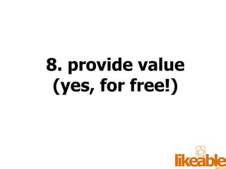 8. provide value (yes, for free!) 