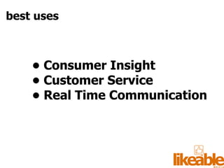•  Consumer Insight •  Customer Service •  Real Time Communication   best uses 