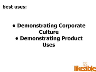 •  Demonstrating Corporate Culture •  Demonstrating Product Uses best uses: 