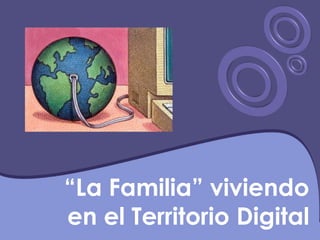 “La Familia” viviendo en el Territorio Digital,[object Object]