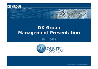 Page 1
DK Group
Management Presentation
March 2008
 