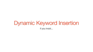 Dynamic Keyword Insertion
          if you insist...
 