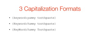 3 Capitalization Formats
• {keyword:yummy toothpaste}

• {Keyword:Yummy toothpaste}

• {KeyWord:Yummy Toothpaste}
 