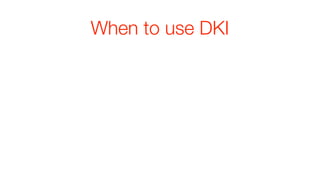 When to use DKI
 