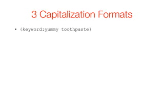 3 Capitalization Formats
• {keyword:yummy toothpaste}
 