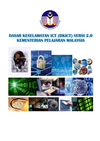 DASAR KESELAMATAN ICT (DKICT) VERSI 2.0 
KEMENTERIAN PELAJARAN MALAYSIA 
KEMENTERIAN PELAJARAN MALAYSIA 
SEKOLAH UNGGUL, PENJANA GENERASI TERBILANG 
 