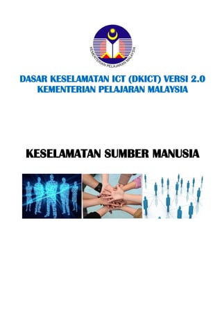 DASAR KESELAMATAN ICT (DKICT) VERSI 2.0 
KEMENTERIAN PELAJARAN MALAYSIA 
KESELAMATAN SUMBER MANUSIA 
 