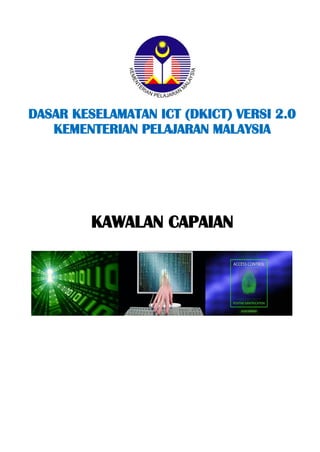 DASAR KESELAMATAN ICT (DKICT) VERSI 2.0 
KEMENTERIAN PELAJARAN MALAYSIA 
KAWALAN CAPAIAN 
 