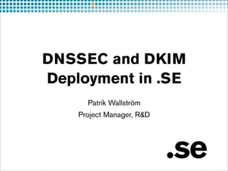 DNSSEC and DKIM
Deployment in .SE
      Patrik Wallström
    Project Manager, R&D
 