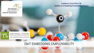 DkIT EMBEDDING EMPLOYABILITY
Academic Council No.176
Update on Embedding Employability Project
 