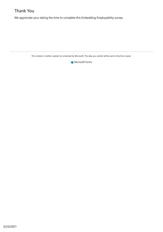 This content is neither created nor endorsed by Microsoft. The data you submit will be sent to the form owner.
Microsoft Forms
Thank You
We appreciate your taking the time to complete this Embedding Employability survey.
6/23/2021
 
