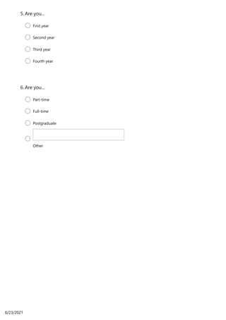 Are you...
5.
First year
Second year
Third year
Fourth year
Are you...
6.
Part-time
Full-time
Postgraduate
Other
6/23/2021
 