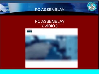 PC ASSEMBLAY
PC ASSEMBLAY
( VIDIO )

 