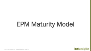 © 2013 Host Analytics Inc., All Rights Reserved -- Slide 23
EPM Maturity Model
 
