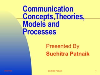 Communication Concepts,Theories, Models and Processes Presented By Suchitra Patnaik 