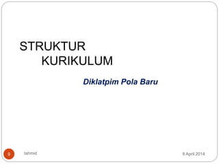 8 April 2014tahmid9
STRUKTUR
KURIKULUM
Diklatpim Pola Baru
 